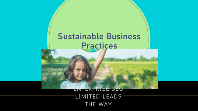The Importance of Sustainable Business Practices and How Enterprise 360 Limited Leads the Way