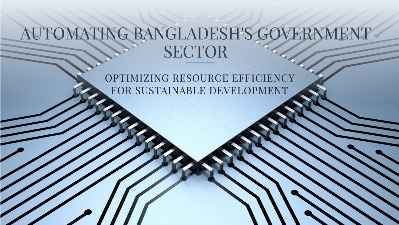 Optimizing Resource Efficiency in Bangladeshs Government Sector Through Process Automation